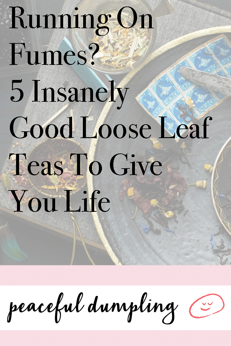Running On Fumes? 5 Insanely Good Loose Leaf Teas To Give You Life