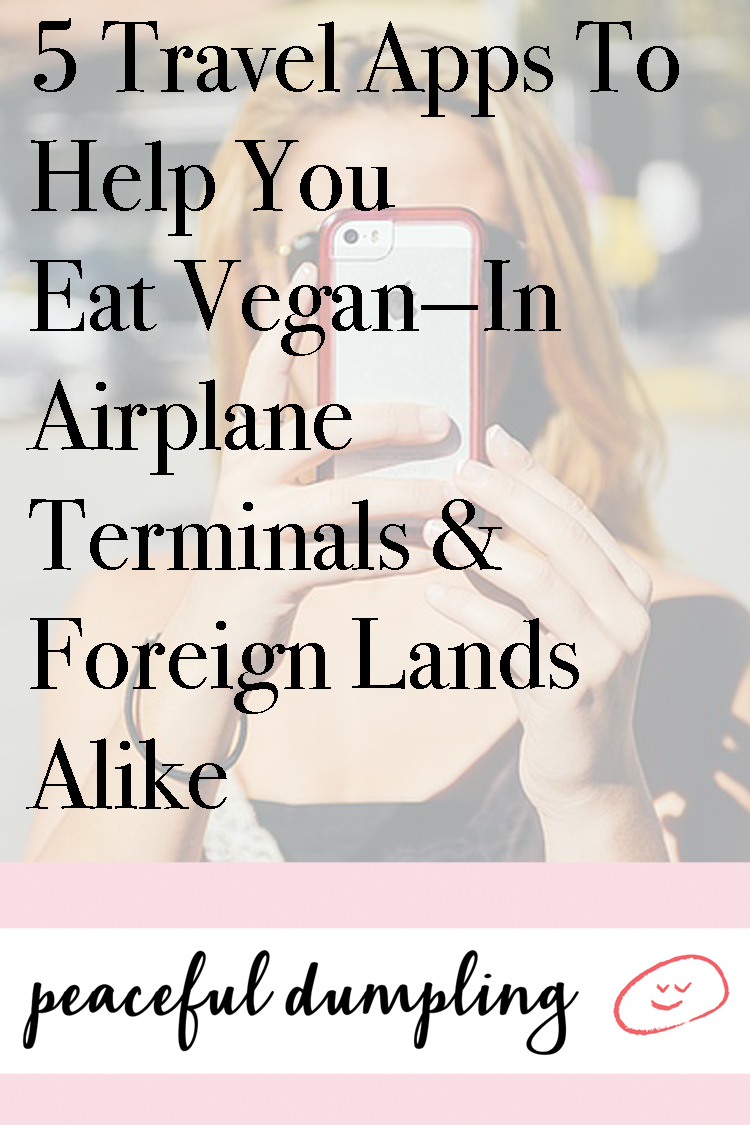 5 Travel Apps To Help You Eat Vegan—In Airplane Terminals & Foreign Lands Alike