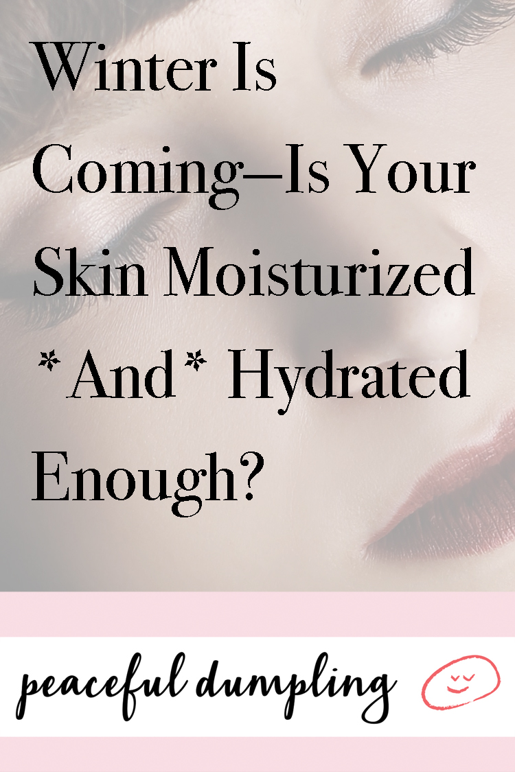 Winter Is Coming—Is Your Skin Moisturized *And* Hydrated Enough?